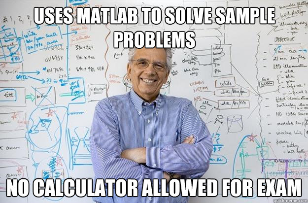 Uses matlab to solve sample problems No calculator allowed for exam  Engineering Professor