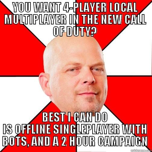 YOU WANT 4-PLAYER LOCAL MULTIPLAYER IN THE NEW CALL OF DUTY? BEST I CAN DO IS OFFLINE SINGLEPLAYER WITH BOTS, AND A 2 HOUR CAMPAIGN Pawn Star