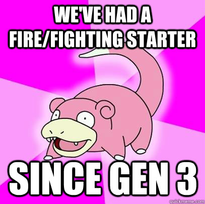 We've had a fire/fighting starter since gen 3  Slowpoke