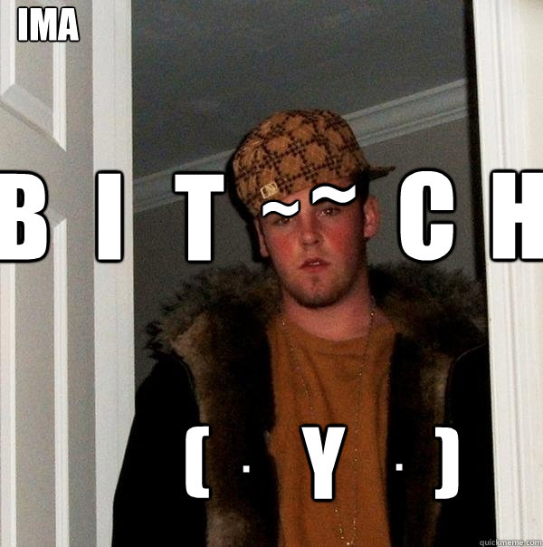  ) . (  . ~ ~ y ima  b i t c h o o -  ) . (  . ~ ~ y ima  b i t c h o o  Scumbag Steve