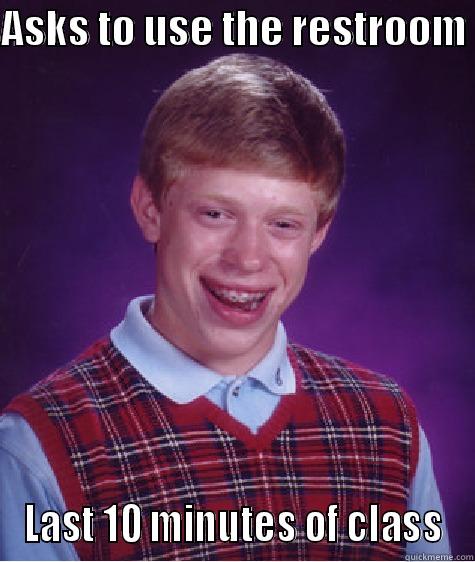 spanish class - ASKS TO USE THE RESTROOM  LAST 10 MINUTES OF CLASS Bad Luck Brian