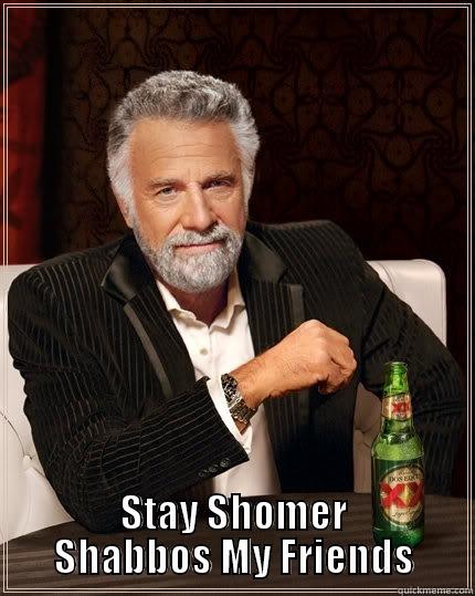  STAY SHOMER SHABBOS MY FRIENDS The Most Interesting Man In The World