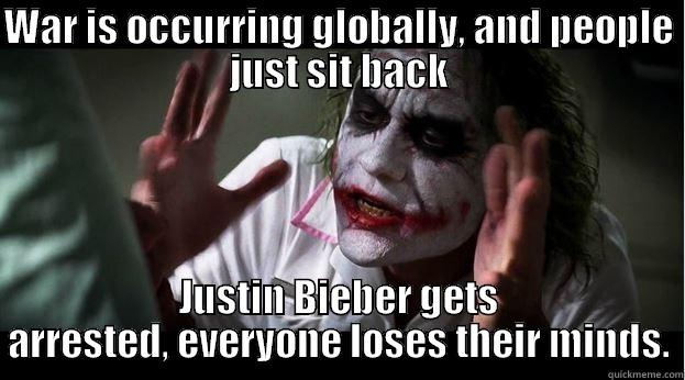 WAR IS OCCURRING GLOBALLY, AND PEOPLE JUST SIT BACK JUSTIN BIEBER GETS ARRESTED, EVERYONE LOSES THEIR MINDS. Joker Mind Loss