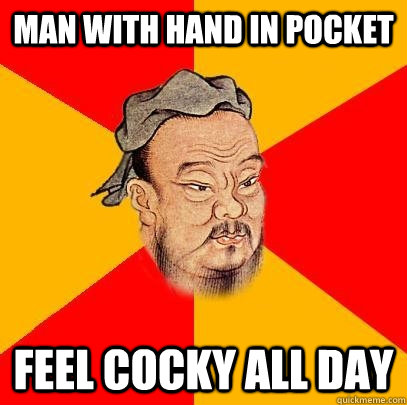 man with hand in pocket feel cocky all day - man with hand in pocket feel cocky all day  Confucius says