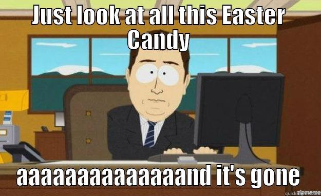 Easter Candy - JUST LOOK AT ALL THIS EASTER CANDY AAAAAAAAAAAAAAND IT'S GONE aaaand its gone