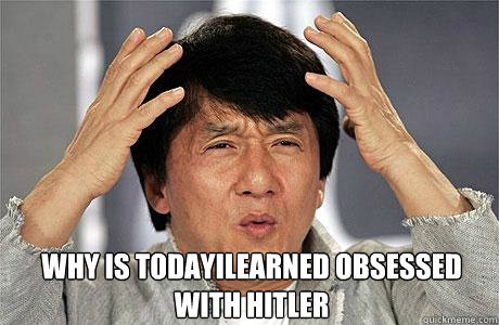  Why is TodayILearned obsessed with Hitler  EPIC JACKIE CHAN