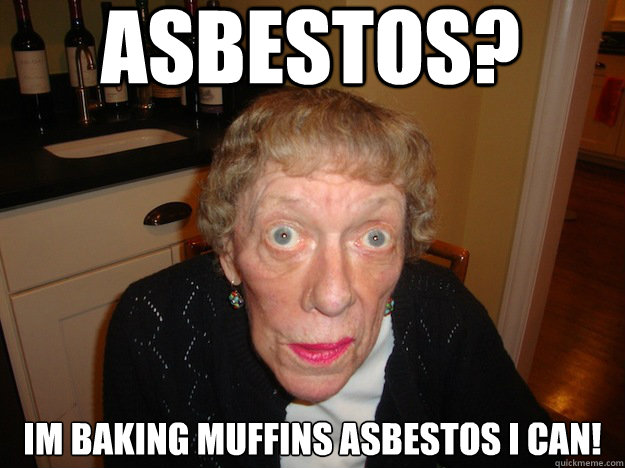 asbestos? IM BAKING MUFFINS ASBESTOS I CAN! - asbestos? IM BAKING MUFFINS ASBESTOS I CAN!  Annoying Grandma