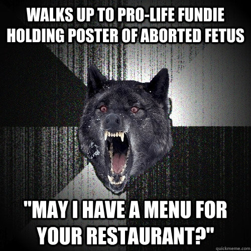 Walks up to pro-life fundie holding poster of aborted fetus 