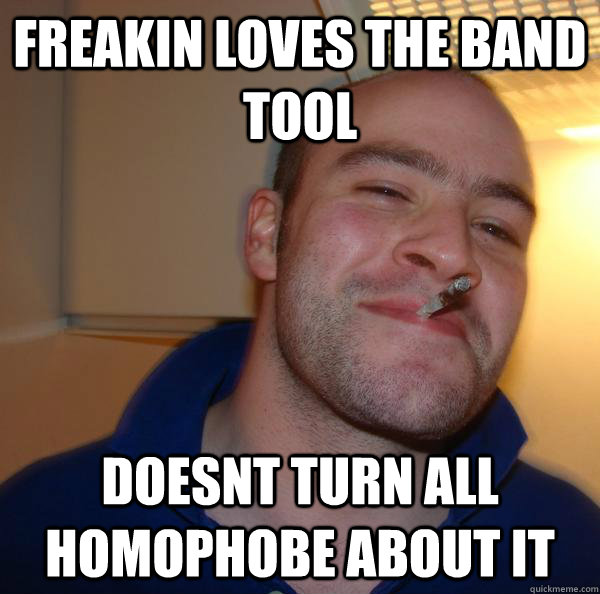 Freakin loves the band Tool Doesnt turn all homophobe about it  - Freakin loves the band Tool Doesnt turn all homophobe about it   Misc