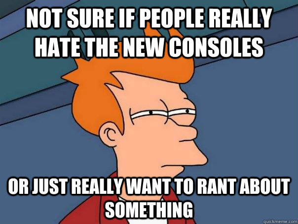 Not sure if people really hate the new consoles Or just really want to rant about something  Futurama Fry