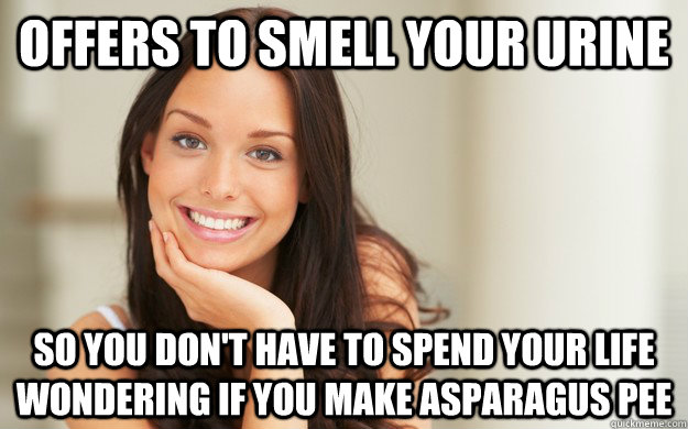 Offers to smell your urine So you don't have to spend your life wondering if you make asparagus pee  Good Girl Gina