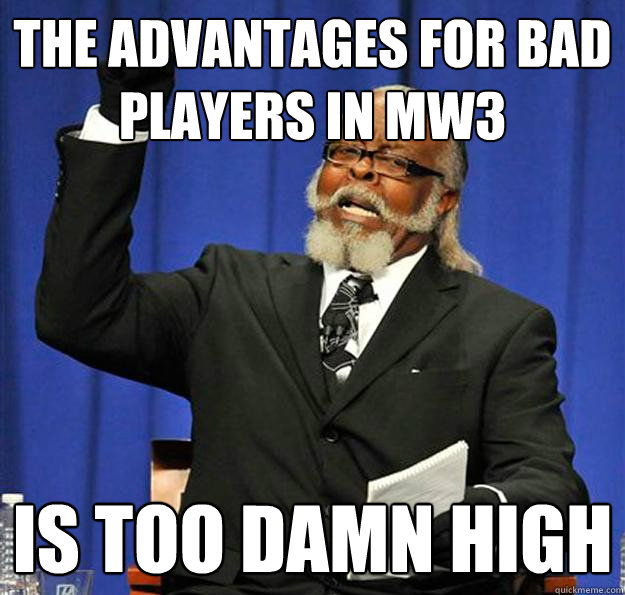 THE ADVANTAGES FOR BAD PLAYERS IN MW3 Is too damn high  Jimmy McMillan