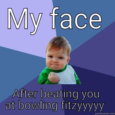 Bowling face  - MY FACE AFTER BEATING YOU AT BOWLING FITZYYYYY  Success Kid