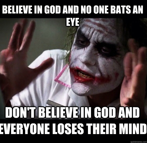 believe in god and no one bats an eye don't believe in god and everyone loses their mind  joker