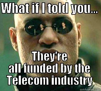 WHAT IF I TOLD YOU...  THEY'RE ALL FUNDED BY THE TELECOM INDUSTRY Matrix Morpheus