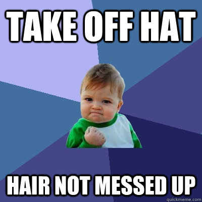 TAKE OFF HAT HAIR NOT MESSED UP  Success Kid