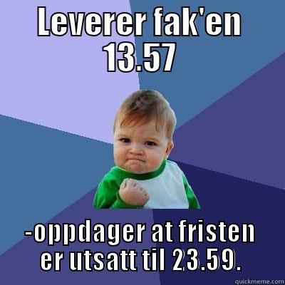 LEVERER FAK'EN 13.57 -OPPDAGER AT FRISTEN ER UTSATT TIL 23.59. Success Kid