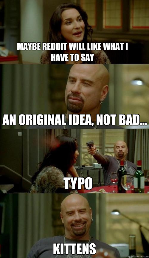 Maybe Reddit will like what i have to say Typo an original idea, not bad... kittens - Maybe Reddit will like what i have to say Typo an original idea, not bad... kittens  Skinhead John