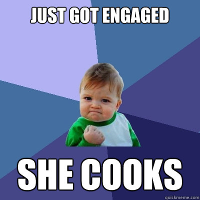 Just got engaged She cooks - Just got engaged She cooks  Success Kid