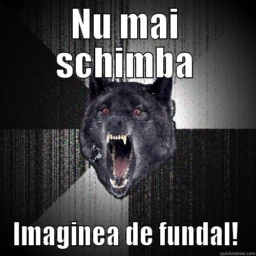 NU MAI SCHIMBA IMAGINEA DE FUNDAL! Insanity Wolf