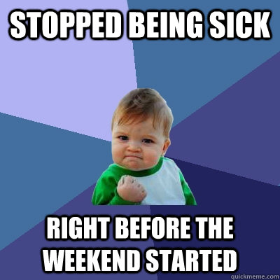 Stopped Being Sick Right before the weekend started  Success Kid