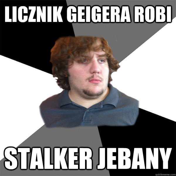 Licznik geigera robi stalker jebany  Family Tech Support Guy