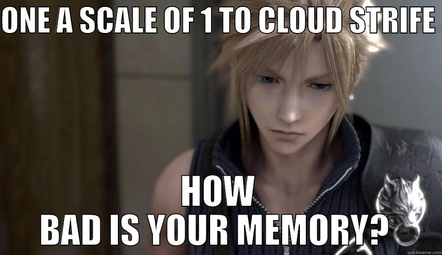 ONE A SCALE OF 1 TO CLOUD STRIFE  HOW BAD IS YOUR MEMORY?  Misc