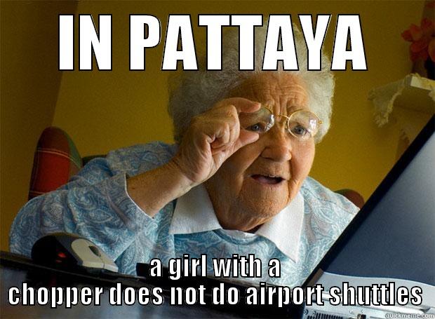 Pattaya Mama - IN PATTAYA A GIRL WITH A CHOPPER DOES NOT DO AIRPORT SHUTTLES Grandma finds the Internet