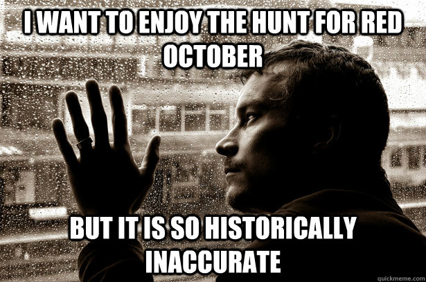 I want to enjoy the hunt for red october but it is so historically inaccurate - I want to enjoy the hunt for red october but it is so historically inaccurate  Misc