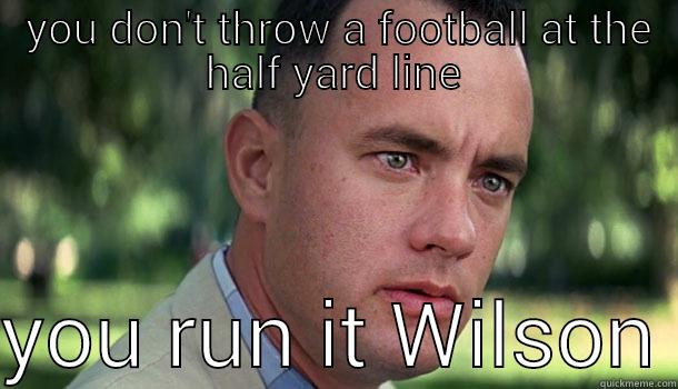  YOU DON'T THROW A FOOTBALL AT THE HALF YARD LINE  YOU RUN IT WILSON Offensive Forrest Gump