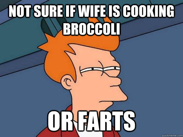 not sure if wife is cooking broccoli or farts  Futurama Fry