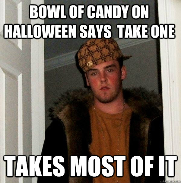 Bowl of candy on halloween says  take one takes most of it  Scumbag Steve