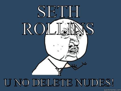 SETH ROLLINS Y U NO DELETE NUDES! Y U No