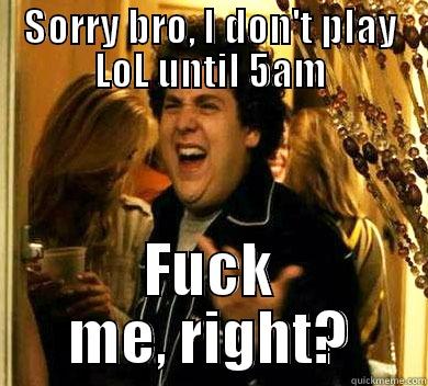 SORRY BRO, I DON'T PLAY LOL UNTIL 5AM FUCK ME, RIGHT? Misc