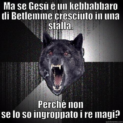 MA SE GESÙ È UN KEBBABBARO DI BETLEMME CRESCIUTO IN UNA STALLA. PERCHÈ NON SE LO SO INGROPPATO I RE MAGI? Insanity Wolf