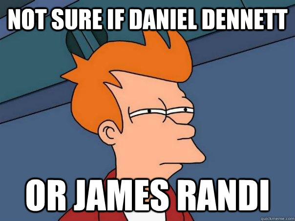 Not sure if Daniel Dennett or james randi - Not sure if Daniel Dennett or james randi  Futurama Fry