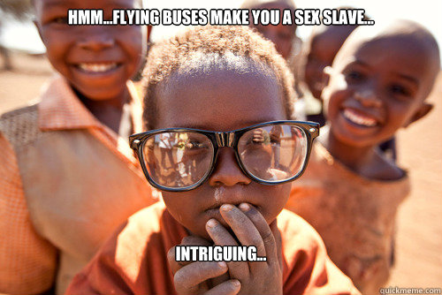 hmm...flying buses make you a sex slave...
 intriguing...
  