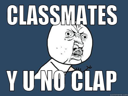 CLASSMATES Y U NO CLAP Y U No