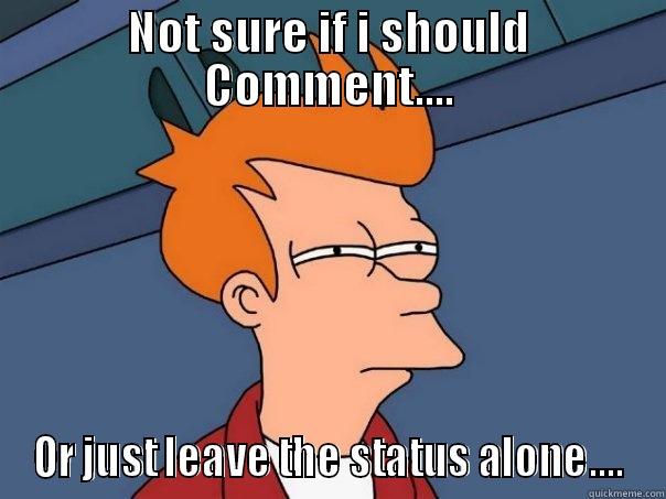 NOT SURE IF I SHOULD COMMENT.... OR JUST LEAVE THE STATUS ALONE.... Futurama Fry