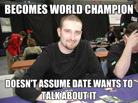 Becomes world champion Doesn't assume date wants to talk about it  