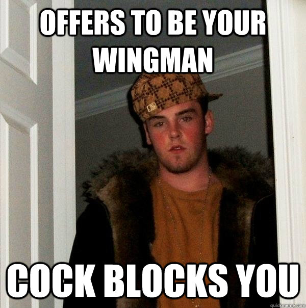 offers to be your wingman cock blocks you  Scumbag Steve