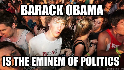 BARACK OBAMA IS THE EMINEM OF POLITICS    Sudden Clarity Clarence