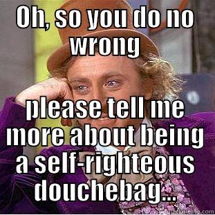 OH, SO YOU DO NO WRONG PLEASE TELL ME MORE ABOUT BEING A SELF-RIGHTEOUS DOUCHEBAG... Creepy Wonka