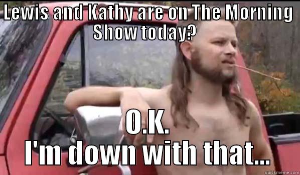 Lewis & Kathy Rock! - LEWIS AND KATHY ARE ON THE MORNING SHOW TODAY?   O.K. I'M DOWN WITH THAT... Almost Politically Correct Redneck