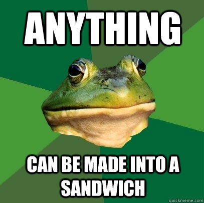 Anything can be made into a sandwich - Anything can be made into a sandwich  Foul Bachelor Frog