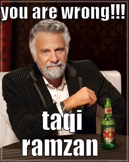 sads dasdd  - YOU ARE WRONG!!!  TAQI RAMZAN  The Most Interesting Man In The World