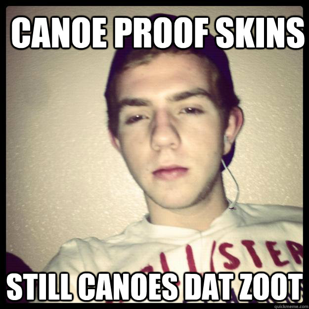 canoe proof skins still canoes dat zoot  