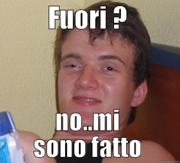 fuori ? - FUORI ? NO..MI SONO FATTO 10 Guy