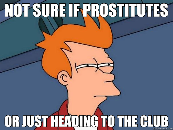 NOT SURE IF PROSTITUTES OR JUST HEADING TO THE CLUB  Futurama Fry