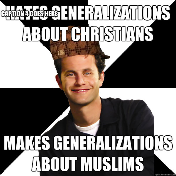 Hates generalizations about Christians Makes generalizations about muslims Caption 3 goes here Caption 4 goes here  Scumbag Christian